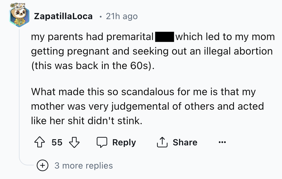 screenshot - ZapatillaLoca 21h ago my parents had premarital| which led to my mom getting pregnant and seeking out an illegal abortion this was back in the 60s. What made this so scandalous for me is that my mother was very judgemental of others and acted